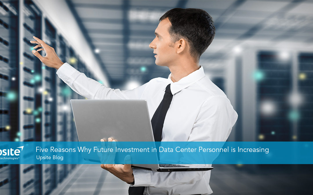 Five Reasons Why Future Investment in Data Center Personnel Is Increasing